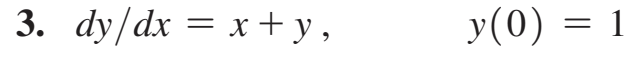 3. dy/dx = x+y,
y(0) = 1