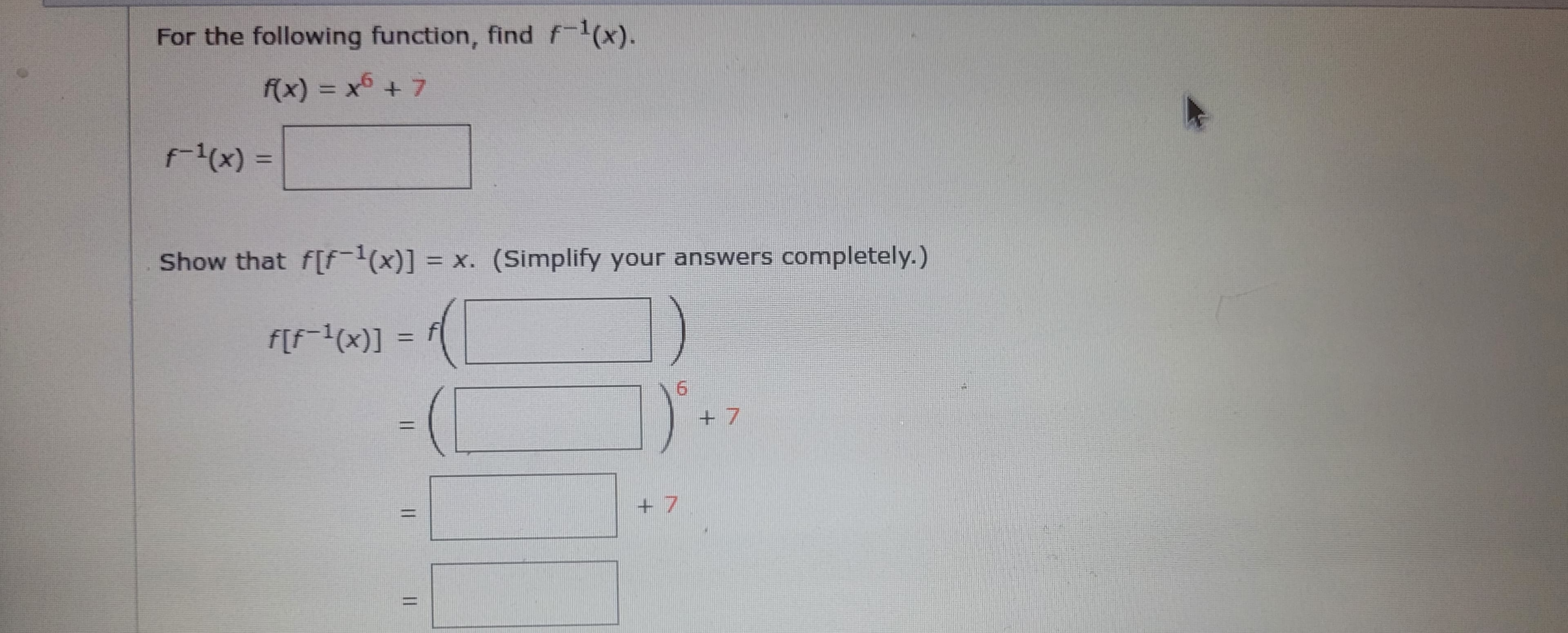 For the following function, find f-¹(x).
f(x) = x² + 7
f-¹(x) =
Show that f[f-¹(x)] = x. (Simplify your answers completely.)
f[f-¹(x)] =
-
||
6
+7