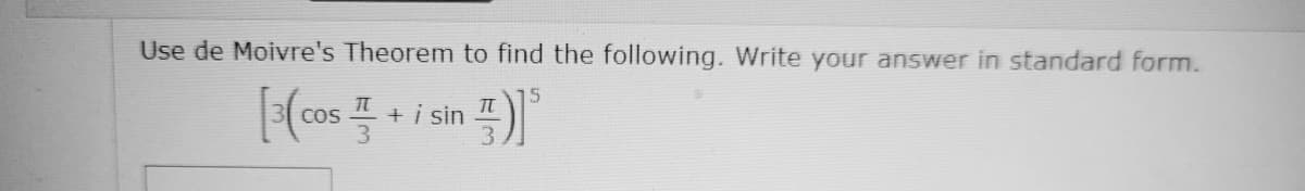 Use de Moivre's Theorem to find the following. Write your answer in standard form.
IT
[3(cos+ i sin ³
3