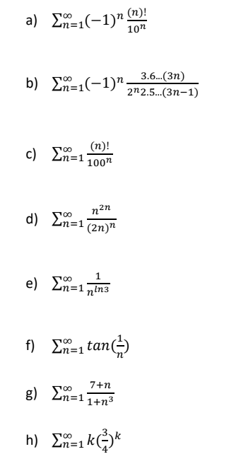 a) En=1(-1)" )!
10η
3.6..(3n)
b) Σα-1(-1)η
2n2.5.(3n-1)
(n)!
a En=110n
n2n
d) En=1
(2n)"
e) Ln=1nin3
f) E-1 tan(-)
7+η
g) En=11+n3
h) En=1kG)
