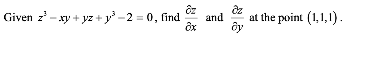 əz
Given z³ - xy + yz + y³ −2 = 0, find and at the point (1,1,1).
ду
əz
Әх