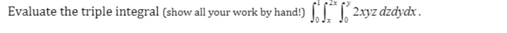 Evaluate the triple integral (show all your work by hand!)
I 2xyz dzdydx.

