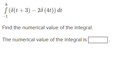 8
(8(t + 3) – 28 (4t)) dt
-1
Find the numerical value of the integral.
The numerical value of the integral is
