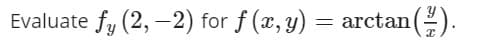 Evaluate fy (2, -2) for f (x, y)
arctan().
=
