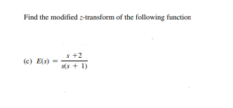 Find the modified z-transform of the following function
(c) E(s) =
s +2
s(s+ 1)