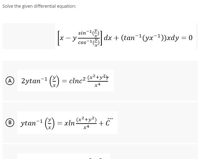 Solve the given differential equation:
|--
sin
dx + (tan-1(уx -1))xdy %3D 0
cos
@ 2ytan- ()
(x²+y?»
A
= clnc?
x4
(в
® ytan-1 *ty) + c*
(2) = xln-
(x²+y²)
...
x4
