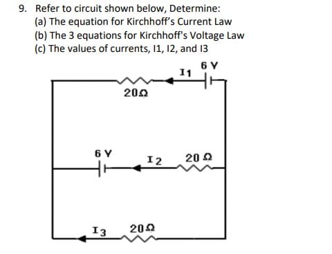 9. Refer to circuit shown below, Determine:
(a) The equation for Kirchhoff's Current Law
(b) The 3 equations for Kirchhoff's Voltage Law
(c) The values of currents, 11, 12, and 13
6 Y
11
200
6 Y
20 2
12
I3
200
