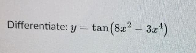 Differentiate: y = tan (8x
– 3r4)
%3D
-
