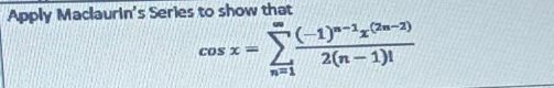 Apply Maclaurin's Serles to show that
(-1)*-',(2a-2)
2(n – 1)1
COS X=
