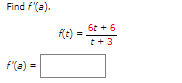 Find f'(a).
f'(a) =
F(E)
6t+ 6
t + 3