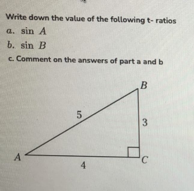 Write down the value of the following t- ratios
a. sin A
b. sin B
c. Comment on the answers of part a and b
A
4
