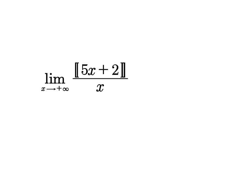 [ 5x+ 2]]
lim
x +o
