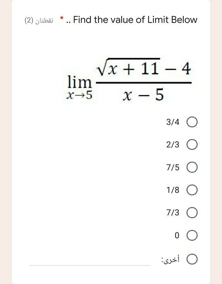 (2) jkbäi * .. Find the value of Limit Below
Vx + 11 – 4
lim
x→5
х — 5
3/4 O
2/3 O
7/5 O
1/8 O
7/3 O
0 أخری
