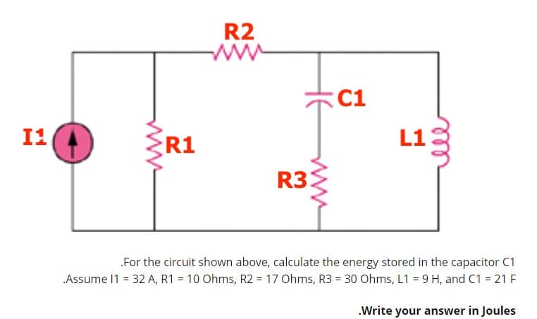 R2
ww-
C1
I1
R1
L13
R3:
.For the circuit shown above, calculate the energy stored in the capacitor C1
Assume 11 = 32 A, R1 = 10 Ohms, R2 = 17 Ohms, R3 = 30 Ohms, L1 = 9 H, and C1 = 21 E
.Write your answer in Joules
ww
