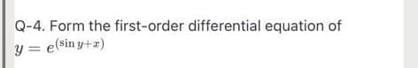 Q-4. Form the first-order differential equation of
y = e(sin y+z)
