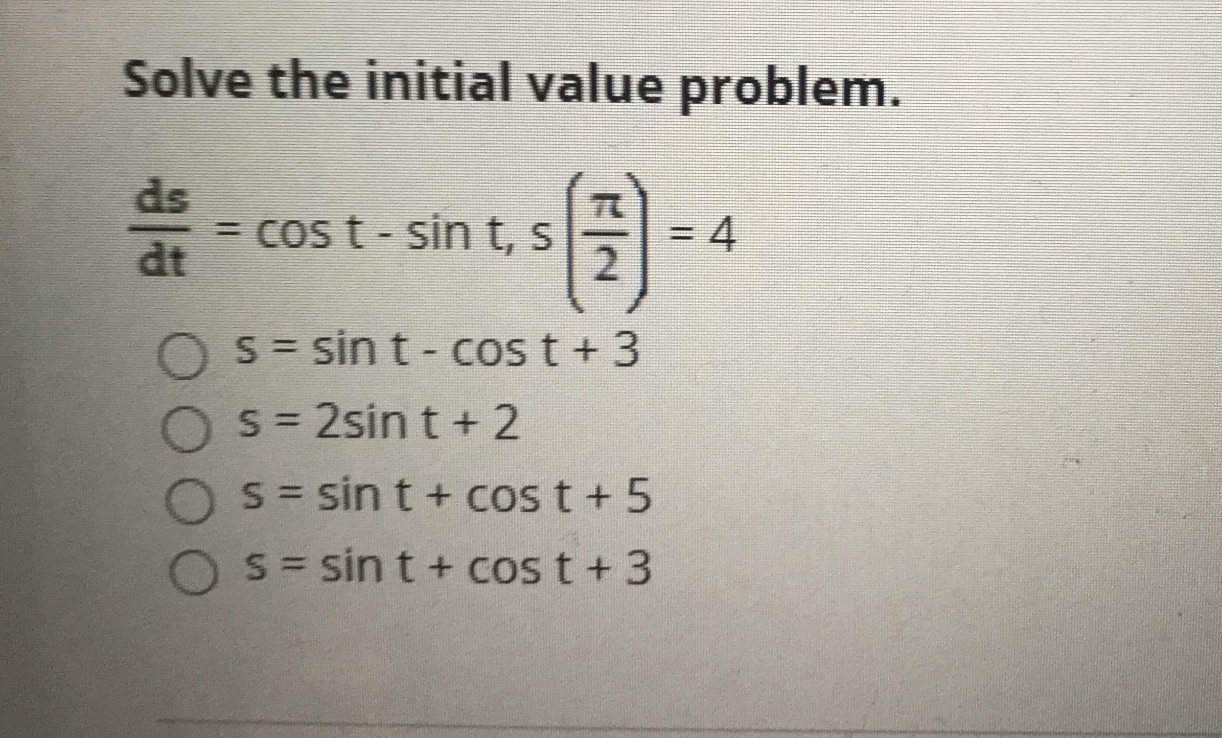 Solve the initial value problem.
ds
= Cos t - sin t, s
dt
= 4
%3D
