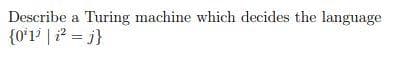 Describe a Turing machine which decides the language
{O'1 | ? = j}
