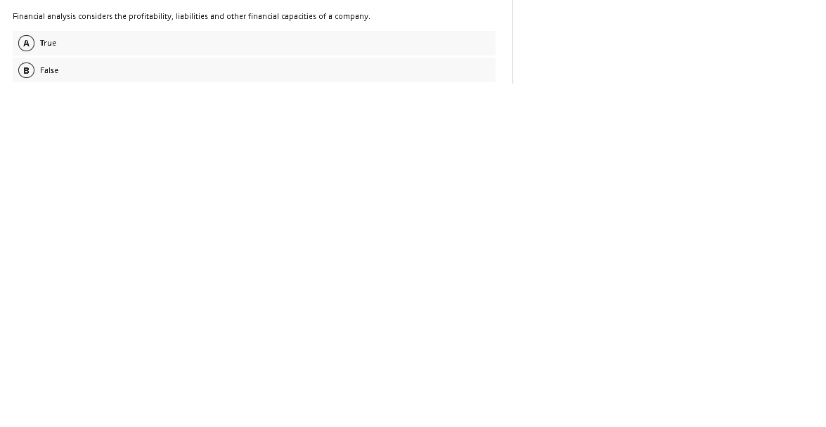 Financial analysis considers the profitability, liabilities and other financial capacities of a company.
A
True
B) False
