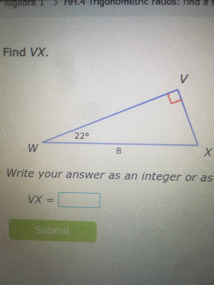 Algebra
7HH.
os: find
Find VX.
V
22°
W
8
Write your answer as an integer or as
VX =
Submit
