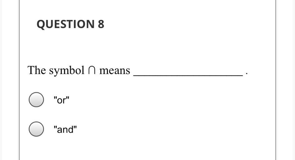 QUESTION 8
The symbol means
"or"
"and"
