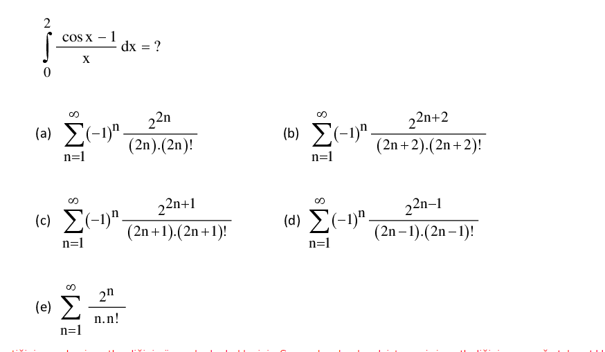 cos X
1
dx = ?
-
22n
(a) E(-1)"-
(b) E(-1)" -
22n+2
(2n).(2n)!
(2n+2).(2n+2)!
n=1
n=1
(c) E(-1)".
22n+1
(d) E(-1)"-
22n-1
(2n +1).(2n +1)!
(2n – 1).(2n – 1)!
n=1
n=1
2n
(e) 2
n.n!
n=1
8.
8.
