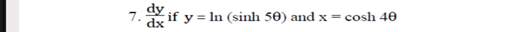 dy
cosh 40
7.
if y = In (sinh 50) and x =
dx
