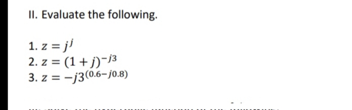 II. Evaluate the following.
1. z = ji
2. z = (1+ j)~j3
3. z = -j3(0.6- j0.8)
