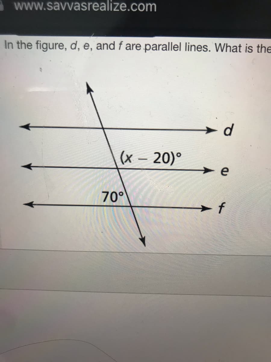 www.savvasrealize.com
In the figure, d, e, and f are parallel lines. What is the
d.
(x – 20)°
-
e
70°
f
