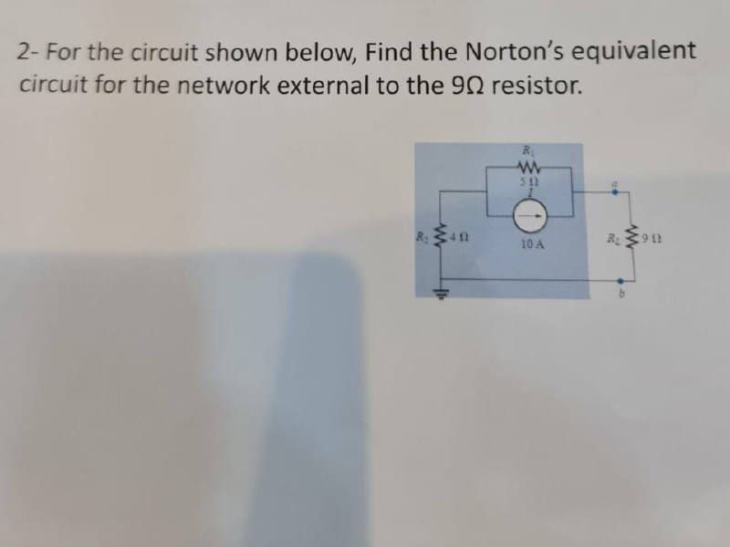 2- For the circuit shown below, Find the Norton's equivalent
circuit for the network external to the 90 resistor.
R
512
R
10 A
