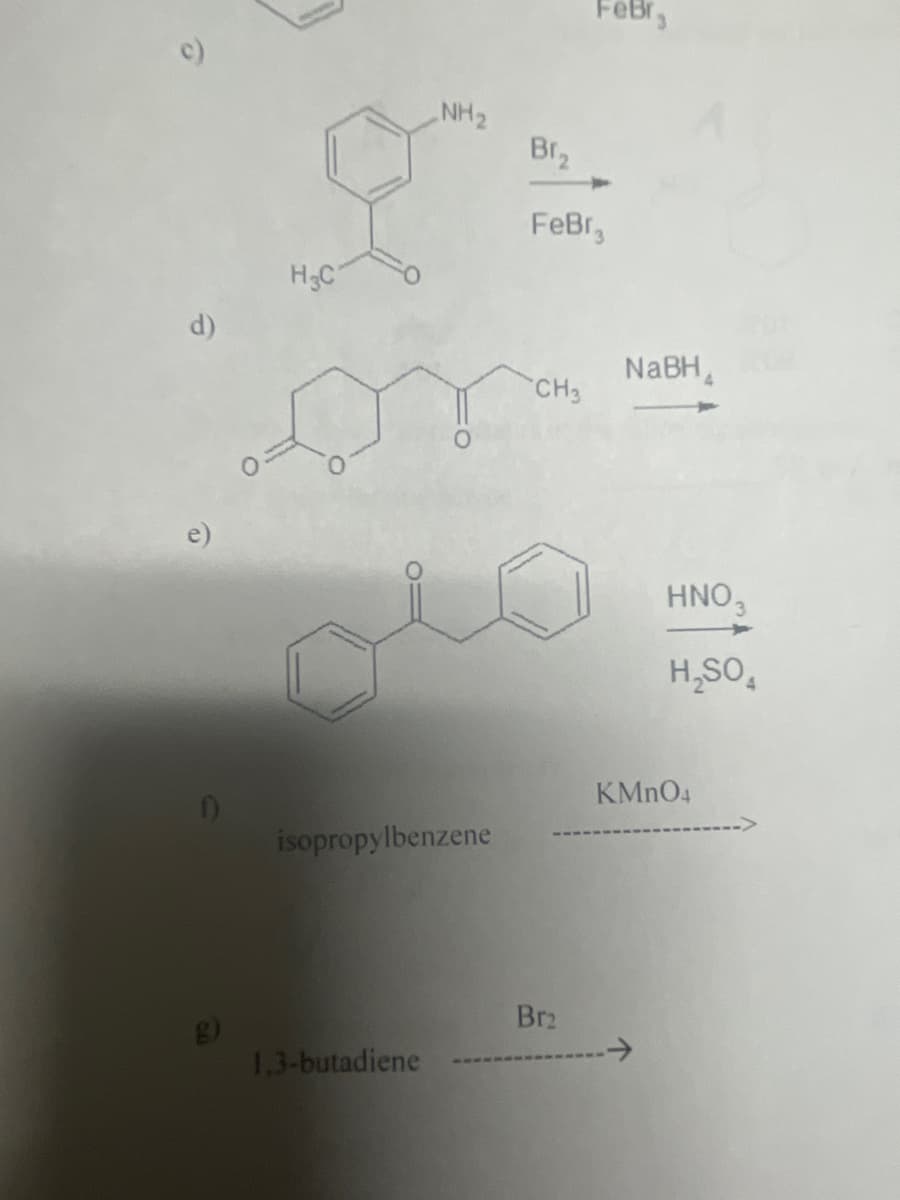 d)
H₂C
NH₂
isopropylbenzene
1.3-butadiene
Br₂
FeBr
CH3
Br₂
NaBH
HNO,
H₂SO4
KMnO4