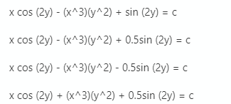 x cos (2y) - (x^3)(y^2) + sin (2y) = c
x cos (2y) - (x^3)(y^2) + 0.5sin (2y) =
x cos (2y) - (x^3)(y^2) - 0.5sin (2y) = c
x cos (2y) + (x^3)(y^2) + 0.5sin (2y) = c
