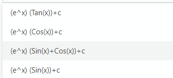 (e^x) (Tan(x))+c
(e^x) (Cos(x)) +c
(e^x) (Sin(x)+Cos(x)) + c
(e^x) (Sin(x))+c
