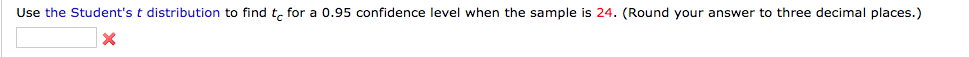 Use the Student's t distribution to find t. for a 0.95 confidence level when the sample is 24. (Round your answer to three decimal places.)
