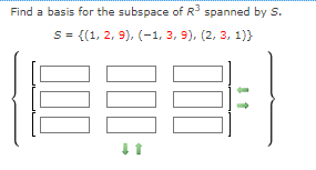 Find a basis for the subspace of R³ spanned by S.
S = {(1, 2, 9), (1, 3, 9), (2, 3, 1)}
EEE
↓