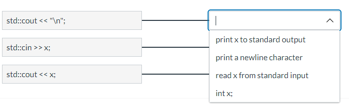 std::cout << "\n";
std::cin>>X;
std::cout << x;
|
print x to standard output
print a newline character
read x from standard input
int x;