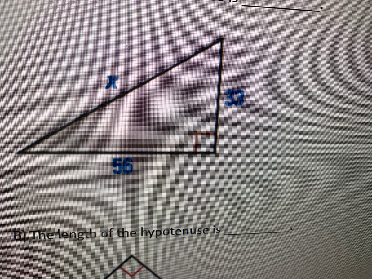 33
56
B) The length of the hypotenuse is
