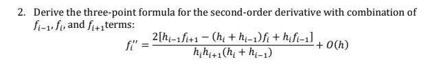 2. Derive the three-point formula for the second-order derivative with combination of
fi-1» fy and fi+1terms:
2[hi-1fi+1 - (hị + hj-1)fi + h;fi-1]
fi" :
+ 0(h)
h,h41(h; + hị-1)
