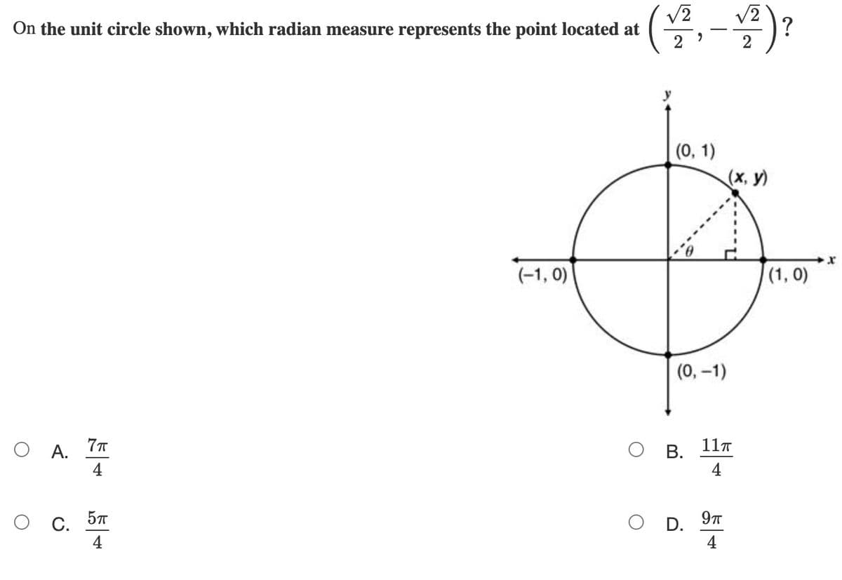 V2
On the unit circle shown, which radian measure represents the point located at
2
?
(0, 1)
(x, y)
(-1, 0)
(1, 0)
(0, –1)
11T
O A.
4
ов.
4
57
9T
о с.
4
O D.
4
