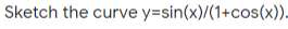 Sketch the curve y=sin(x)/(1+cos(x).
