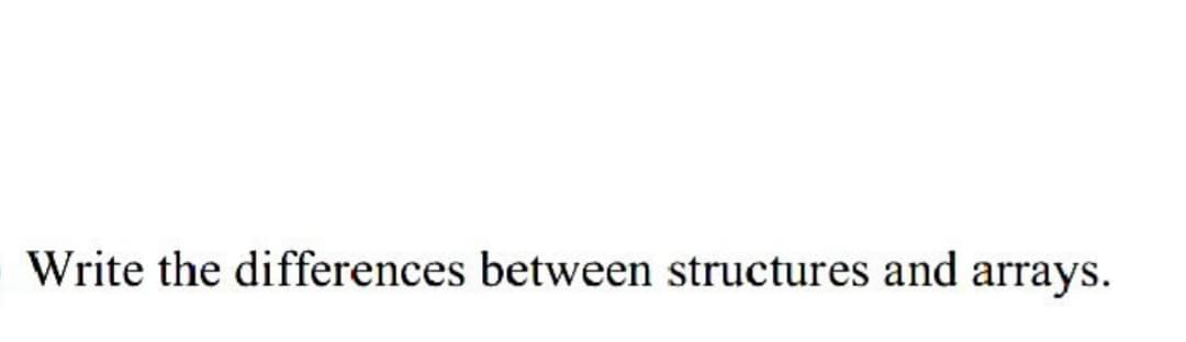 Write the differences between structures and arrays.