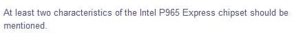 At least two characteristics of the Intel P965 Express chipset should be
mentioned.
