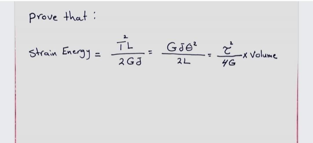 prove that :
TL
strain Energy =
2
%3D
-x Volume
4G
%3D
2GJ
