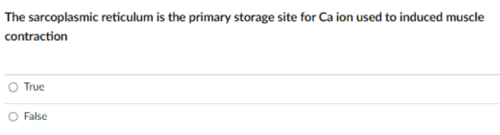 The sarcoplasmic reticulum is the primary storage site for Ca ion used to induced muscle
contraction
True
O False
