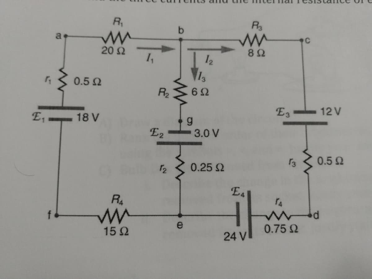 R,
R
b
a
20 2
1,
82
12
0.5 Q
R2
6 2
E3
12 V
E,
18 V
E2
3.0 V
Ran
13
0.5Q
12
0.25 2
E4
R4
0.75 2
152
24 V
