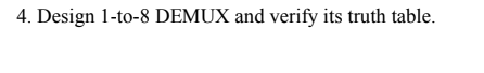 4. Design 1-to-8 DEMUX and verify its truth table.
