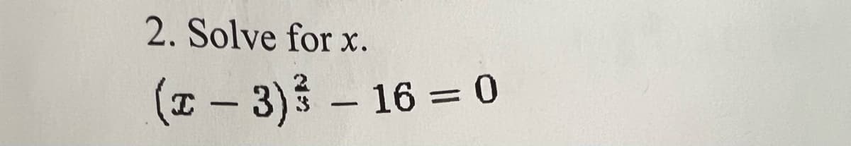 2. Solve for x.
(x − 3)³ - 16 = 0