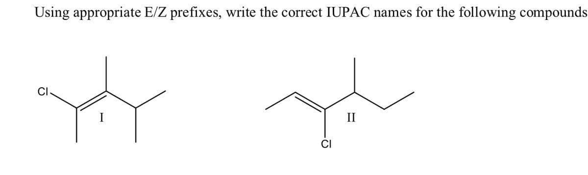 Using appropriate E/Z prefixes, write the correct IUPAC names for the following compounds
CI
II
CI
