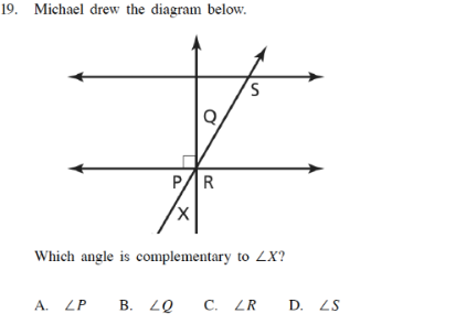 19. Michael drew the diagram below.
P/R
Which angle is complementary to ZX?
A. LP
В. 20
С. LR
D. ZS
