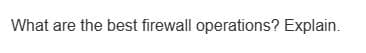 What are the best firewall operations? Explain.