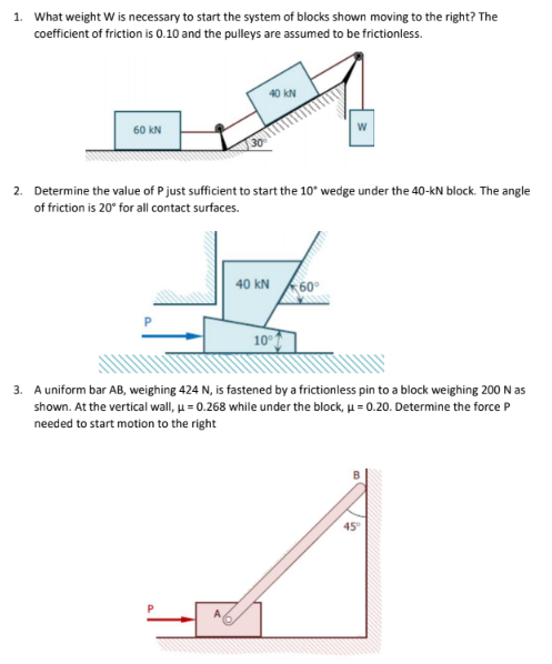 What weight W is necessary to start the system of blocks shown moving to the right? The
coefficient of friction is 0.10 and the pulleys are assumed to be frictionless.
60 kN
30
